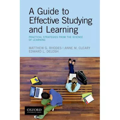 A Guide to Effective Studying and Learning : Practical Strategies from the Science of Learning