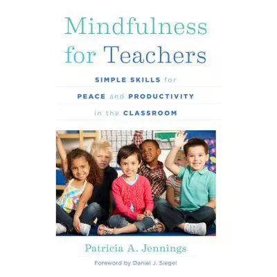 Mindfulness for Teachers : Simple Skills for Peace and Productivity in the Classroom