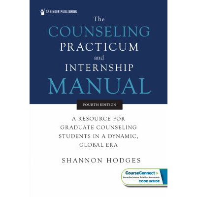 Counseling Practicum &amp; Internship Manual: A Resource for Graduate Counseling Students in a Dynamic, Global Era