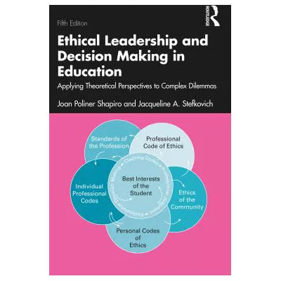 Ethical Leadership and Decision Making in Education : Applying Theoretical Perspectives to Complex Dilemmas