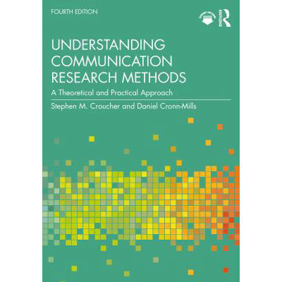 Understanding Communication Research Methods: A Theoretical &amp; Practical Approach