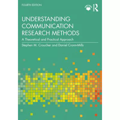 Understanding Communication Research Methods : A Theoretical and Practical Approach