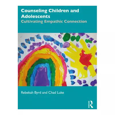 Counseling Children and Adolescents : Cultivating Empathic Connection