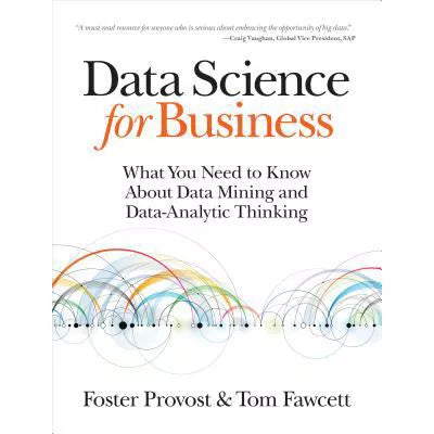Data Science for Business : What You Need to Know about Data Mining and Data-Analytic Thinking