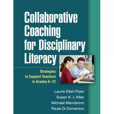 Collaborative Coaching for Disciplinary Literacy : Strategies to Support Teachers in Grades 6-12