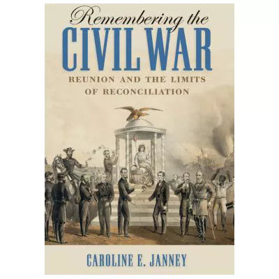 Remembering the Civil War : Reunion and the Limits of Reconciliation