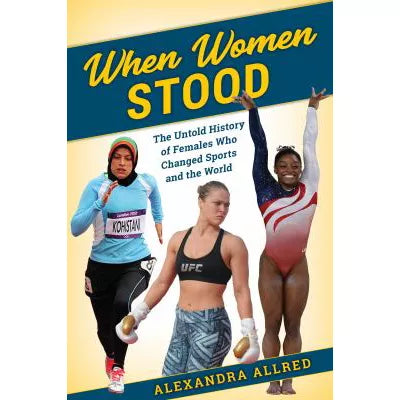 When Women Stood : The Untold History of Females Who Changed Sports and the World