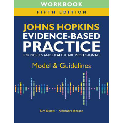 Johns Hopkins Evidence-Based Practice Model: Guidelines for Nurses &amp; Healthcare Professionals