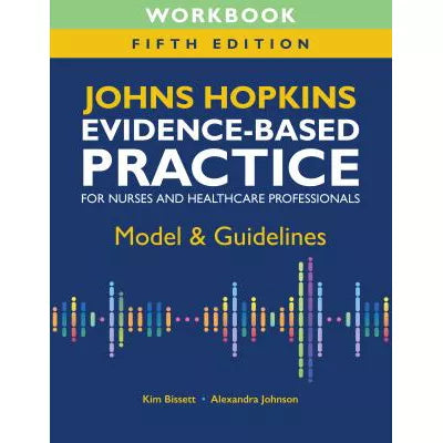 Johns Hopkins Evidence-Based Practice Model: Guidelines for Nurses &amp; Healthcare Professionals