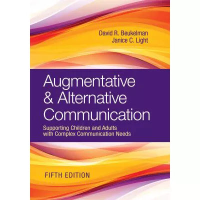 Augmentative &amp; Alternative Communication : Supporting Children and Adults with Complex Communication Needs
